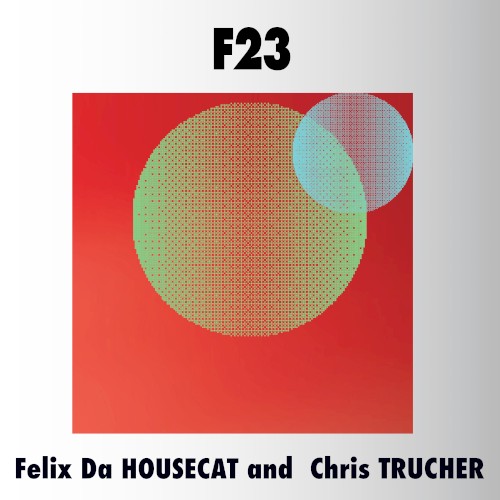 Felix Da Housecat, Chris Trucher - F23